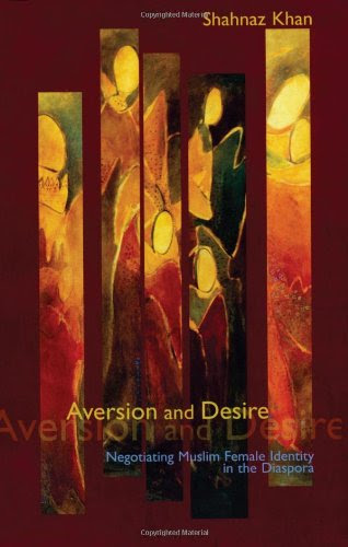 Aversion and Desire: Negotiating Muslim Female Identity in the DiasporaBy Shahnaz Khan