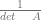 \frac{1}{det \quad A}