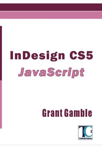 InDesign CS5 JavaScript, by Grant Gamble