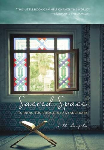 Sacred Space: Turning Your Home Into a Sanctuary, by Jill Angelo
