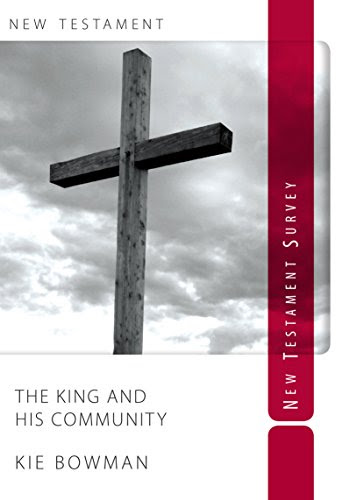 The King and His Community: New Testament SurveyBy Kie Bowman