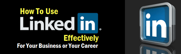 How To Use LinkedIn Effectively - For Your Business And ...