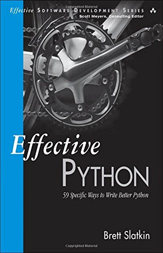 Effective Python: 59 Specific Ways to Write Better Python (Effective Software Development Series), by Brett Slatkin Effective Python: 59 Specific Ways to Write Better Python (Effective Software Development Series), by Brett Slatkin