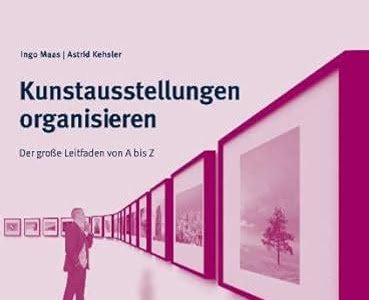 Free Read Kunstausstellungen organisieren: Der große Leitfaden von A-Z inklusive Ausstellungs-Zeitplaner und Checklisten Download Now PDF