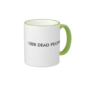 I SEEK DEAD PEOPLE MUG