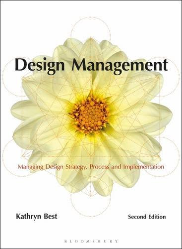 Design Management: Managing Design Strategy, Process and Implementation (Required Reading Range), by Kathryn Best