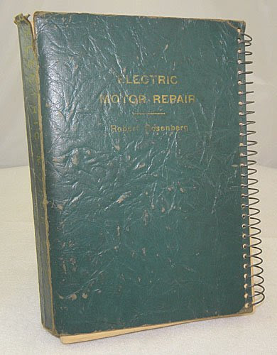 Electric motor repair: A practical book on the winding, repair, and troubleshooting of A-C and D-C motors and controllers, by Robert Rosen