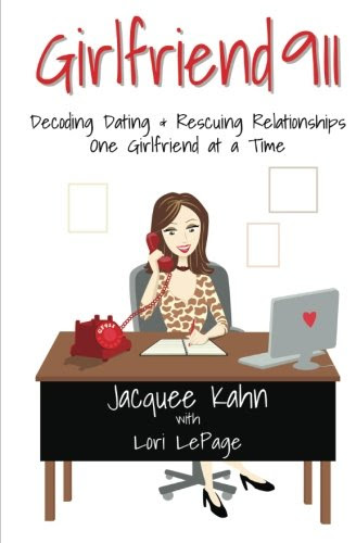 Girlfriend 911: Decoding Dating & Rescuing Relationships One Girlfriend at a Time, by Jacquee Kahn