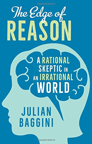 The Edge of Reason: A Rational Skeptic in an Irrational WorldBy Julian Baggini