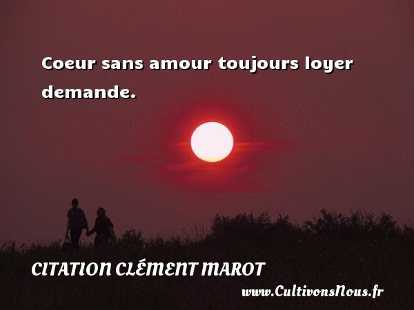 Coeur Sans Amour Toujours Loyer Demande Une Citation De Clement Marot
