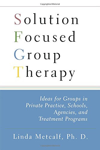 Solution Focused Group Therapy: Ideas for Groups in Private Practise, Schools,, by Linda Metcalf