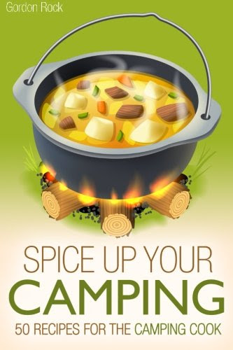 Spice up Your Camping: 50 Recipes for the Camping Cook (Campfire Cooking), by Gordon Rock