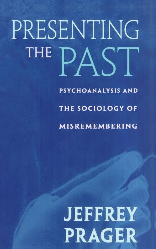 Presenting the Past: Psychoanalysis and the Sociology of Misremembering, by Jeffrey Prager