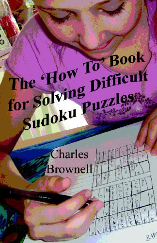 The 'How To' Book For Solving Difficult Sudoku Puzzles: An Illustrated Methodology For Quickly Solving Difficult And Complex Sudoku Puzzles