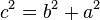   c^2 = b^2 + a^2 \,