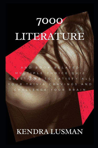 7000 Literature And Book Related Multiple Choice Questions To Satisfy All Your Trivia Cravings And Challenge Your Brain By Kendra Lusman Paperback Barnes Noble