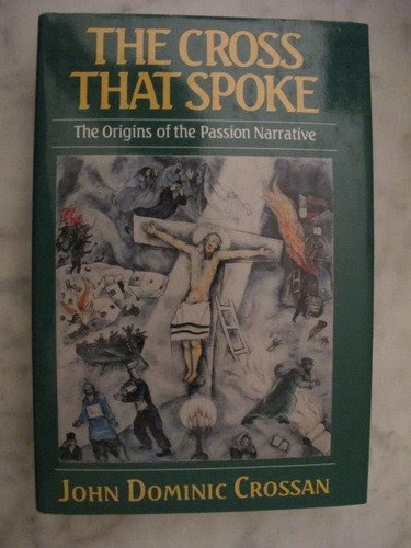 The Cross That Spoke: The Origins of the Passion Narrative, by John Dominic Crossan