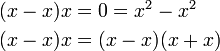 \begin{align}
 (x-x)x &= 0 = x^2-x^2 \\
 (x-x)x &= (x-x)(x+x)
\end{align}