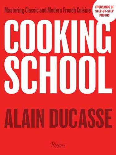 Cooking School: Mastering Classic and Modern French Cuisine, by Alain Ducasse