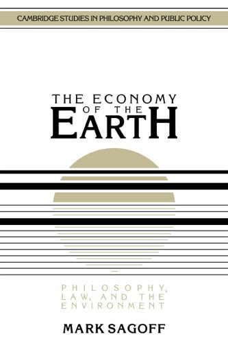 The Economy of the Earth: Philosophy, Law, and the Environment (Cambridge Studies in Philosophy and Public Policy), by Mark Sagoff