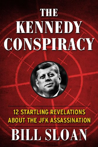 The Kennedy Conspiracy: 12 Startling Revelations About the JFK Assassination, by Bill Sloan