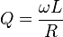Q = \frac{\omega{}L}{R}