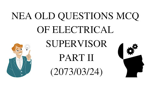NEA OLD QUESTIONS MCQ OF ELECTRICAL SUPERVISOR PART II - 2073/03/24