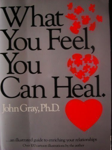 What You Feel You Can Heal: A Guide for Enriching RelationshipsBy Dr. John Gray