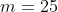 m=25