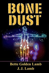 Bone Dust by Bette Golden Lamb and J. J. Lamb Bone Dust by Bette Golden Lamb and J. J. Lamb
