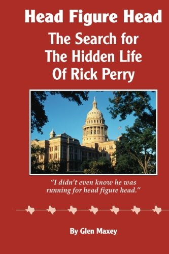 Head Figure Head: The Search for the Hidden Life of Rick Perry, by Glen Maxey