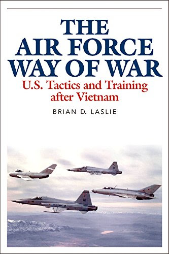 The Air Force Way of War: U.S. Tactics and Training after Vietnam, by Brian D. Laslie The Air Force Way of War: U.S. Tactics and Training after Vietnam, by Brian D. Laslie