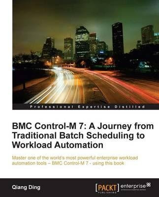 [(BMC Control-m 7: A Journey from Traditional Batch Scheduling to Workload Automation * * )] [Author: Qiang Ding] [Oct-2012], by Qiang Din