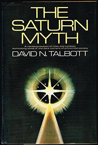 The Saturn Myth: A Reinterpretation of Rites and Symbols Illuminating Some of the Dark Corners of Primordial Society, by David N Talbott