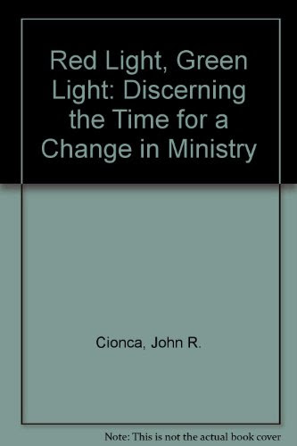 Red Light, Green Light: Discerning the Time for a Change in Ministry, by John R. Cionca