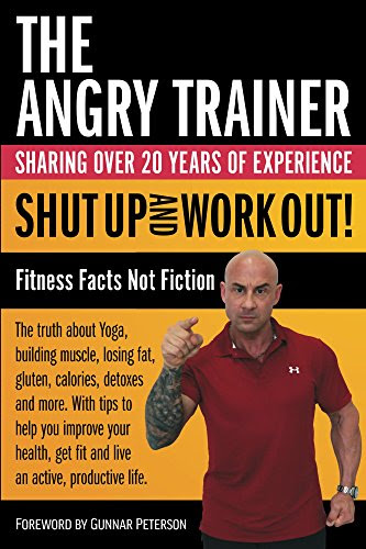Shut Up and Work Out!: Fitness Facts, Not Fiction, by The Angry Trainer
