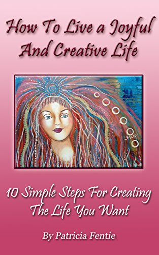 How To Live A Joyful And Creative Life: 10 Simple Steps For Creating The Life You Want (Short Read Book) (Creative Healing Series), by Pat