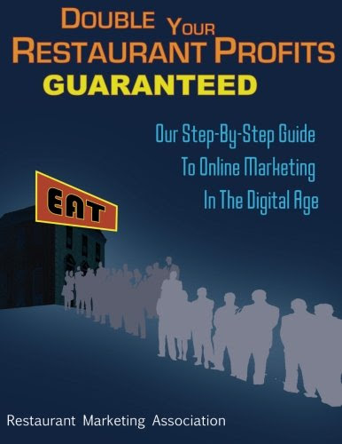 Double Your Restaurant Profits Guaranteed: Our Step-By-Step To Online Marketing In The Digital Age, by Restaurant Marketing Association