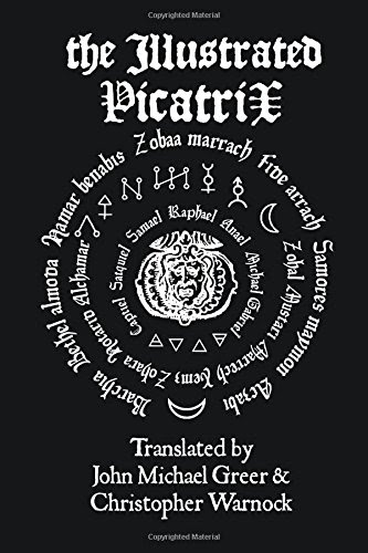 The Illustrated Picatrix: The Complete Occult Classic Of Astrological Magic, by John Michael Greer, Christopher Warnock