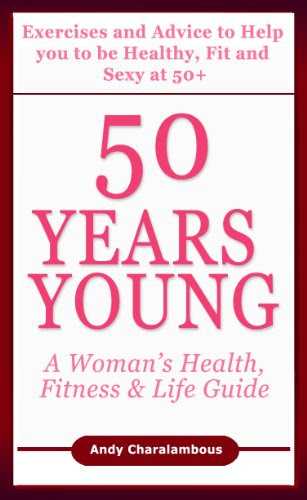 50 Years Young - Exercises & Advice to help you to be Healthy, Fit & Sexy at 50 (Fit Expert Series), by Andy Charalambous