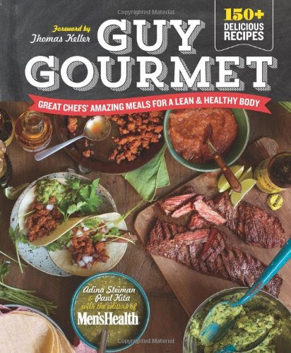 Guy Gourmet: Great Chefs' Best Meals for a Lean & Healthy Body, by Adina Steiman, Paul Kita, Editors of Men's Health