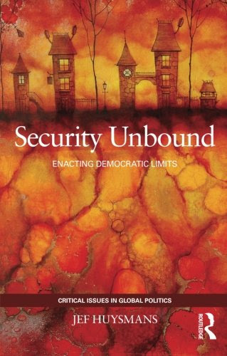 Security Unbound: Enacting Democratic Limits (Critical Issues in Global Politics), by Jef Huysmans