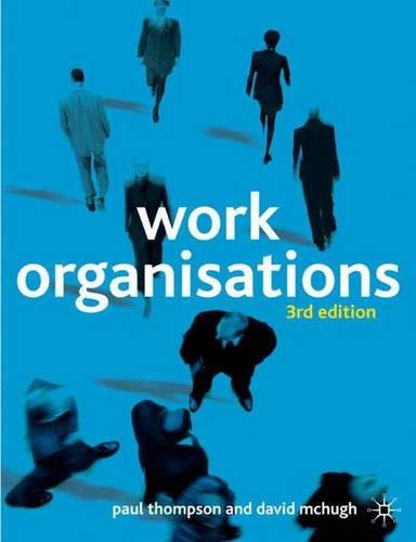 Work Organisations: Critical introduction, by Paul B. Thompson, David McHugh