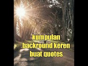 Inilah KUMPULAN BACKGROUND KEREN UNTUK QUOTES, paling dicari!