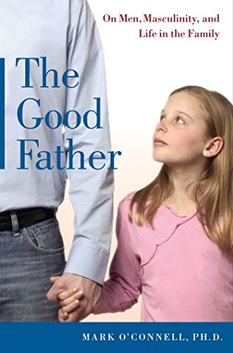 The Good Father: On Men, Masculinity, and Life in the Family, by Mark O'Connell