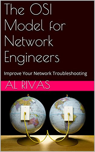 The OSI Model for Network Engineers: Improve Your Network TroubleshootingBy Al Rivas