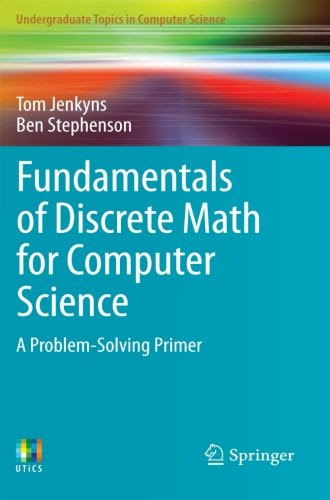 Fundamentals of Discrete Math for Computer Science: A Problem-Solving Primer (Undergraduate Topics in Computer Science), by Tom Jenkyns, B