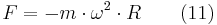 F  = - m  \cdot {\omega}^2 \cdot R  \qquad (11)