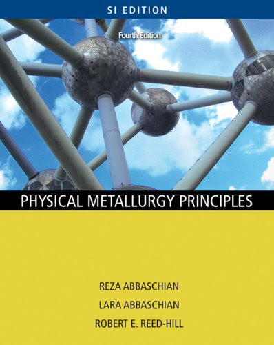 Physical Metallurgy Principles - SI Version, by Reza Abbaschian, Robert E. Reed-Hill