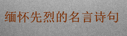 关于缅怀先烈的名言诗句盘点 向英雄致敬的短句子